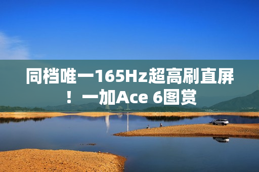 同档唯一165Hz超高刷直屏！一加Ace 6图赏