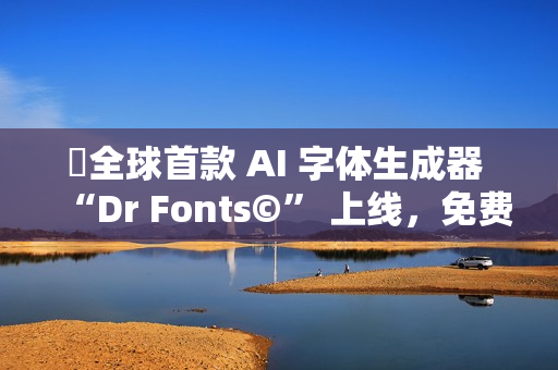 ​全球首款 AI 字体生成器 “Dr Fonts©” 上线，免费试用体验