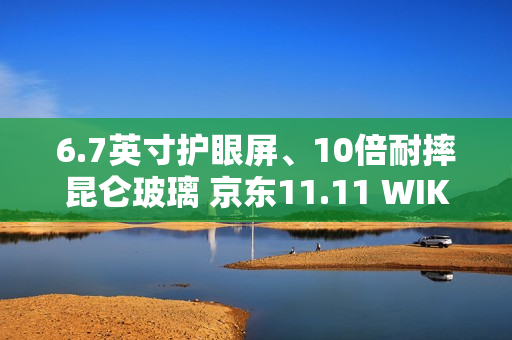 6.7英寸护眼屏、10倍耐摔昆仑玻璃 京东11.11 WIKO X70新品手机发布