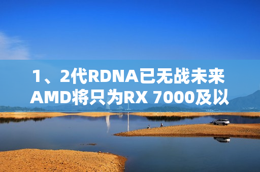 1、2代RDNA已无战未来 AMD将只为RX 7000及以上显卡游戏优化