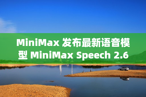 MiniMax 发布最新语音模型 MiniMax Speech 2.6