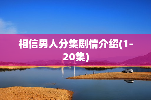 相信男人分集剧情介绍(1-20集)