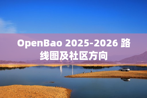 OpenBao 2025-2026 路线图及社区方向