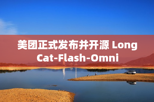 美团正式发布并开源 LongCat-Flash-Omni