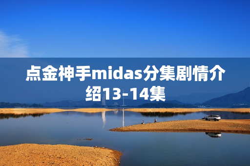 点金神手midas分集剧情介绍13-14集