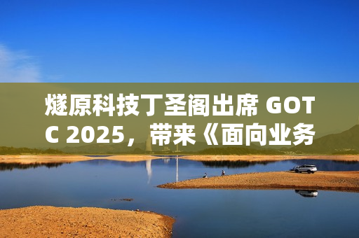 燧原科技丁圣阁出席 GOTC 2025，带来《面向业务场景落地的 AI 加速软件生态实践》干货分享