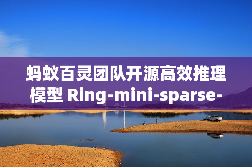 蚂蚁百灵团队开源高效推理模型 Ring-mini-sparse-2.0-exp