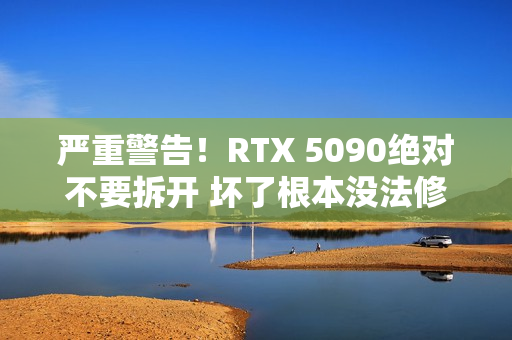 严重警告!RTX 5090绝对不要拆开 坏了根本没法修 严重警告!RTX 5090绝对不要拆开 坏了根本没法修