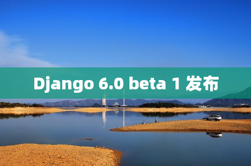 Django 6.0 beta 1 发布