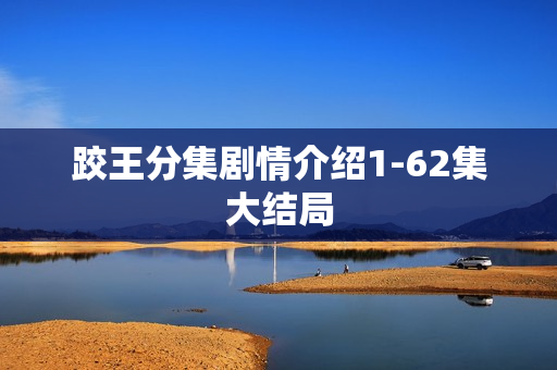 跤王分集剧情介绍1-62集大结局 跤王分集剧情介绍1-62集大结局