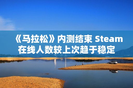 《马拉松》内测结束 Steam在线人数较上次趋于稳定