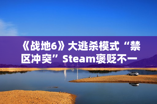 《战地6》大逃杀模式“禁区冲突”Steam褒贬不一