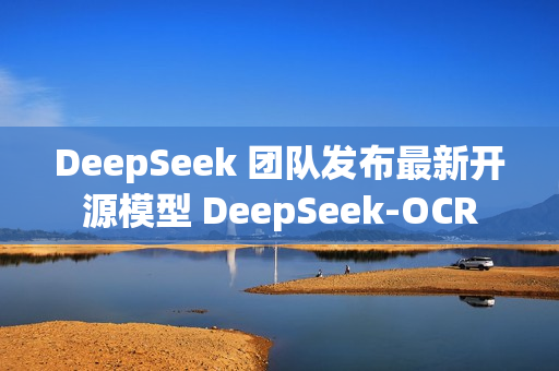 DeepSeek 团队发布最新开源模型 DeepSeek-OCR