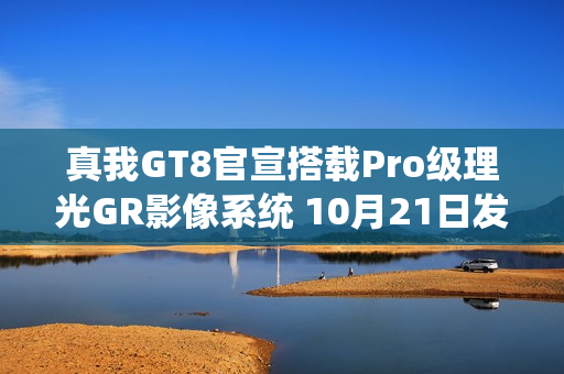 真我GT8官宣搭载Pro级理光GR影像系统 10月21日发布