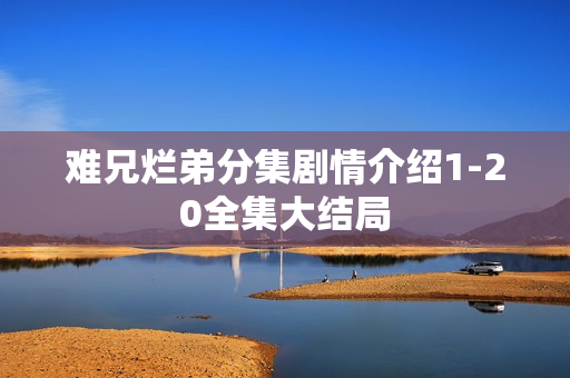 难兄烂弟分集剧情介绍1-20全集大结局