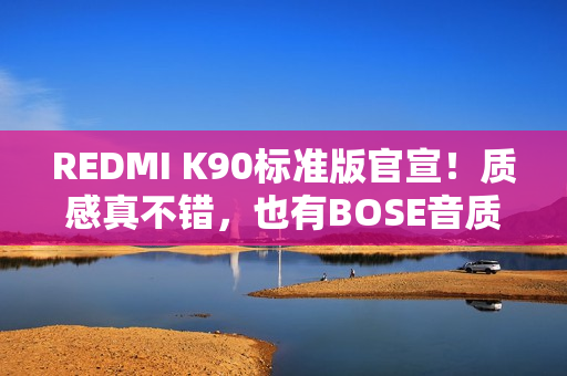 REDMI K90标准版官宣!质感真不错,也有BOSE音质调校 REDMI K90标准版官宣!质感真不错,也有BOSE音质调校