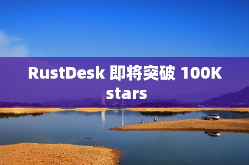 RustDesk 即将突破 100K stars RustDesk 即将突破 100K stars