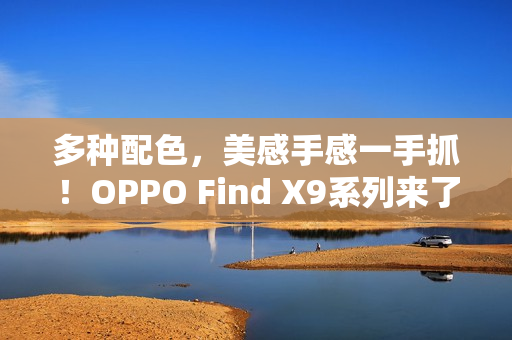 多种配色，美感手感一手抓！OPPO Find X9系列来了！