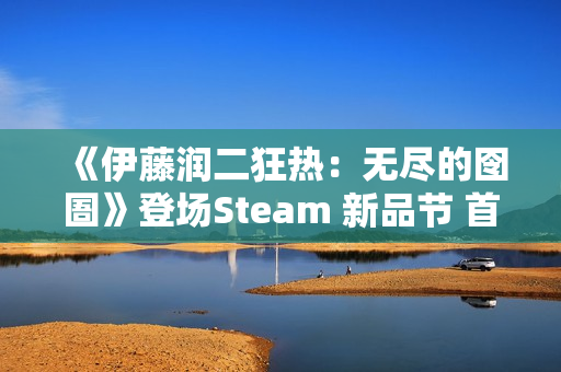 《伊藤润二狂热：无尽的囹圄》登场Steam 新品节 首支预告片及Demo释出