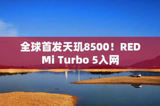 全球首发天玑8500！REDMi Turbo 5入网