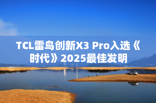 TCL雷鸟创新X3 Pro入选《时代》2025最佳发明