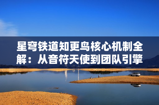 星穹铁道知更鸟核心机制全解：从音符天使到团队引擎