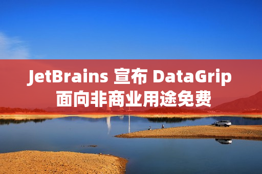 JetBrains 宣布 DataGrip 面向非商业用途免费