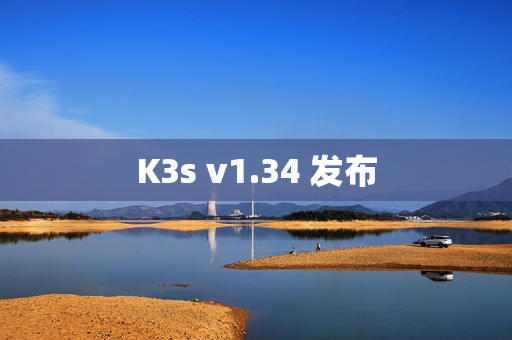 K3s v1.34 发布