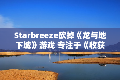 Starbreeze砍掉《龙与地下城》游戏 专注于《收获日》系列