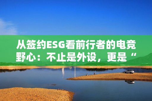 从签约ESG看前行者的电竞野心：不止是外设，更是“情绪伙伴