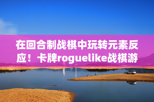 在回合制战棋中玩转元素反应！卡牌roguelike战棋游戏《黑夜轮回》试玩demo上线！
