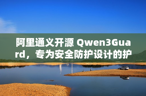 阿里通义开源 Qwen3Guard，专为安全防护设计的护栏模型