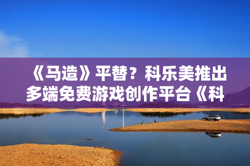 《马造》平替?科乐美推出多端免费游戏创作平台《科乐美世界Craft》 《马造》平替?科乐美推出多端免费游戏创作平台《科乐美世界Craft》