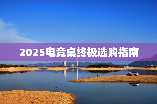 2025电竞桌终极选购指南