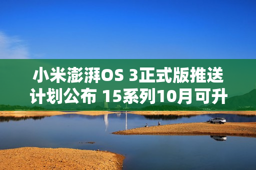 小米澎湃OS 3正式版推送计划公布 15系列10月可升级