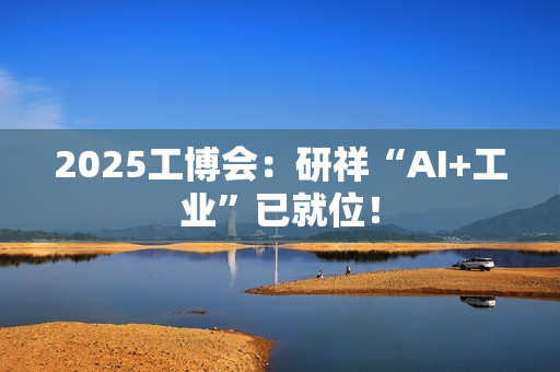 2025工博会：研祥“AI+工业”已就位！