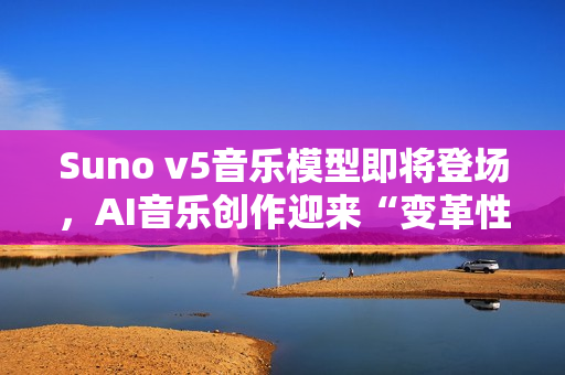Suno v5音乐模型即将登场，AI音乐创作迎来“变革性”升级