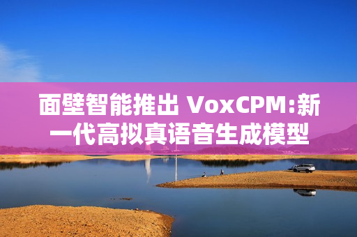 面壁智能推出 VoxCPM:新一代高拟真语音生成模型