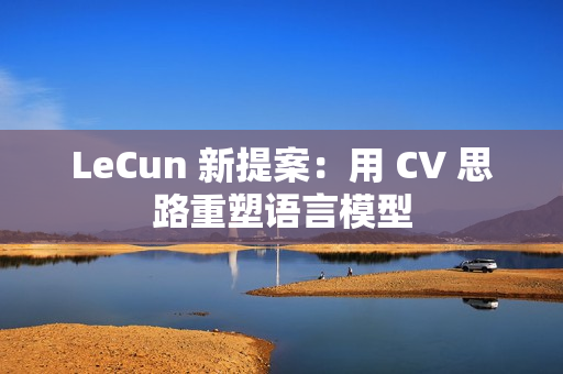 LeCun 新提案：用 CV 思路重塑语言模型