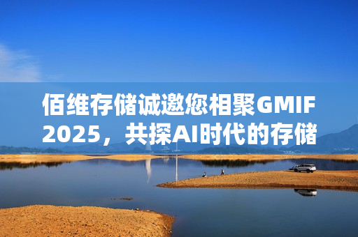 佰维存储诚邀您相聚GMIF2025,共探AI时代的存储创新与实践! 佰维存储诚邀您相聚GMIF2025,共探AI时代的存储创新与实践!