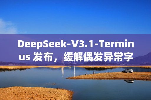 DeepSeek-V3.1-Terminus 发布，缓解偶发异常字符情况