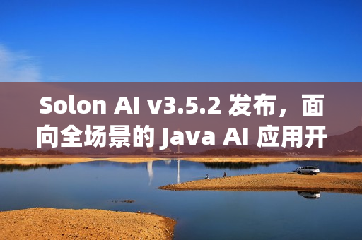 Solon AI v3.5.2 发布,面向全场景的 Java AI 应用开发框架 Solon AI v3.5.2 发布,面向全场景的 Java AI 应用开发框架