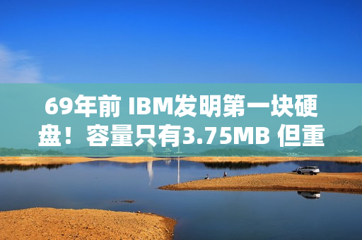 69年前 IBM发明第一块硬盘！容量只有3.75MB 但重达1吨