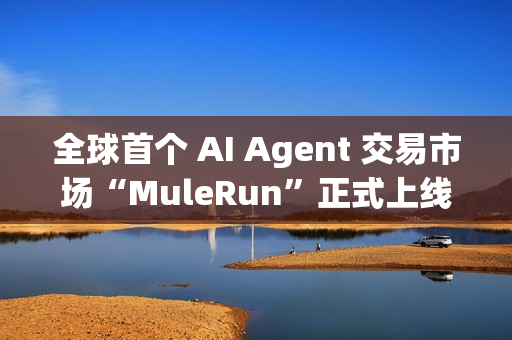 全球首个 AI Agent 交易市场“MuleRun”正式上线