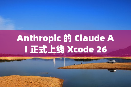 Anthropic 的 Claude AI 正式上线 Xcode 26