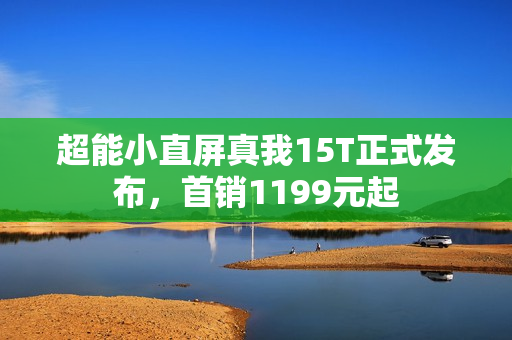 超能小直屏真我15T正式发布，首销1199元起
