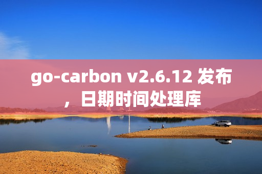 go-carbon v2.6.12 发布，日期时间处理库