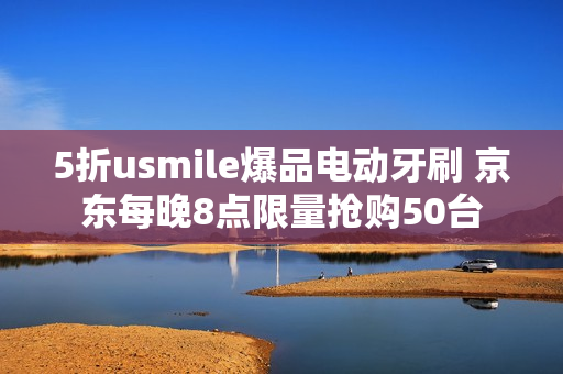 5折usmile爆品电动牙刷 京东每晚8点限量抢购50台