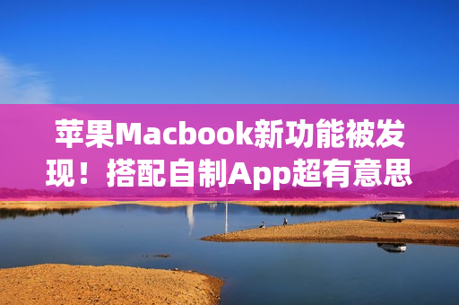 苹果Macbook新功能被发现!搭配自制App超有意思 苹果Macbook新功能被发现!搭配自制App超有意思