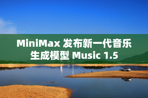 MiniMax 发布新一代音乐生成模型 Music 1.5